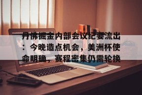 爱游戏体育赛事 -丹佛掘金内部会议纪要流出：今晚造点机会，美洲杯使命明确，赛程密集仍需轮换的简单介绍